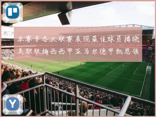 本赛季各大联赛表现最佳球员揭晓美职联梅西西甲亚马尔德甲凯恩领衔