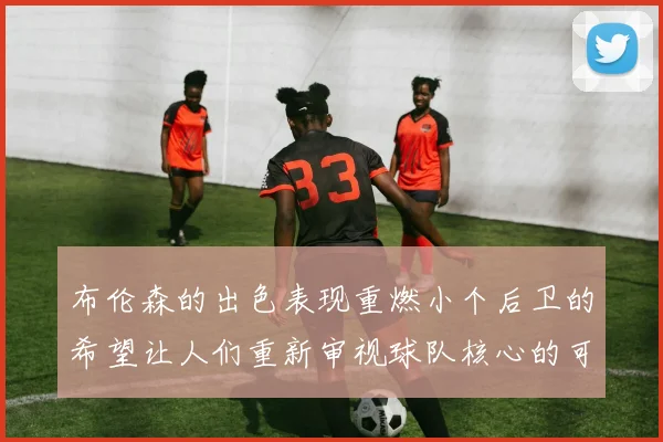 布伦森的出色表现重燃小个后卫的希望让人们重新审视球队核心的可能性